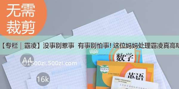 【专栏｜霸凌】没事别惹事  有事别怕事! 这位妈妈处理霸凌真高明!