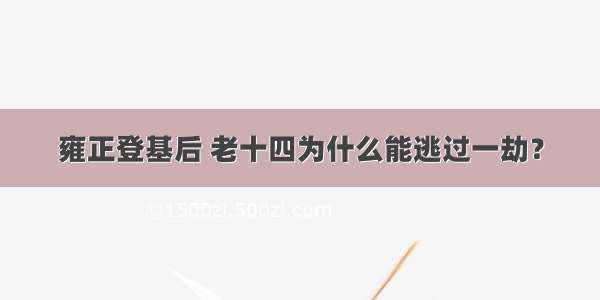 雍正登基后 老十四为什么能逃过一劫？