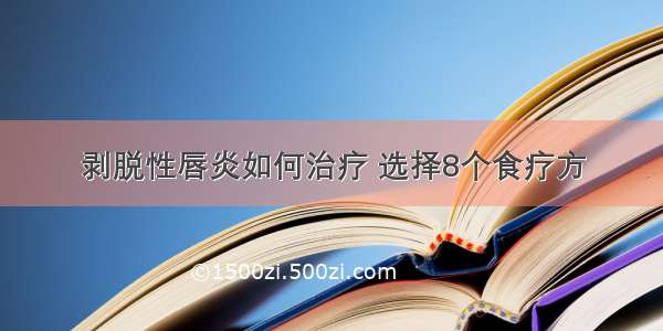 剥脱性唇炎如何治疗 选择8个食疗方