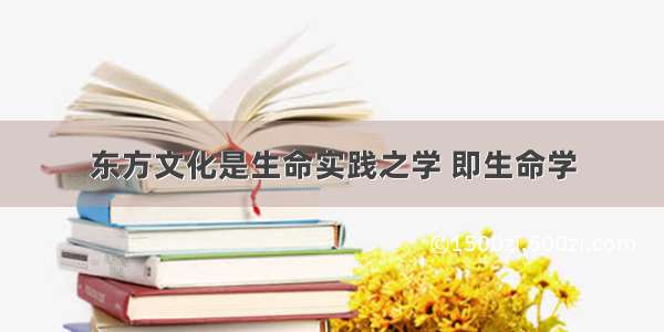 东方文化是生命实践之学 即生命学