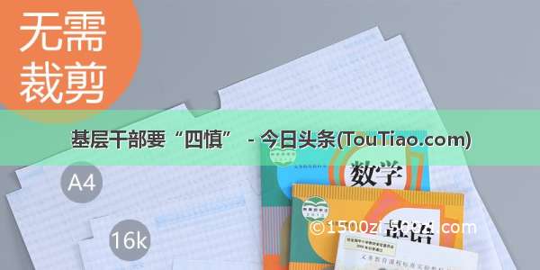 基层干部要“四慎” - 今日头条(TouTiao.com)