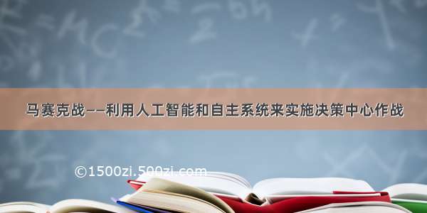 马赛克战——利用人工智能和自主系统来实施决策中心作战