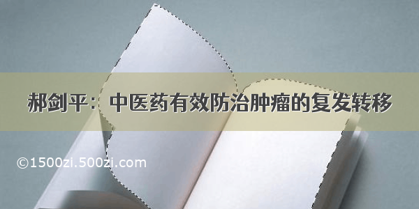 郝剑平：中医药有效防治肿瘤的复发转移