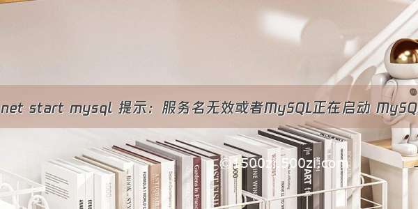 cmd中输入net start mysql 提示：服务名无效或者MySQL正在启动 MySQL无法启动