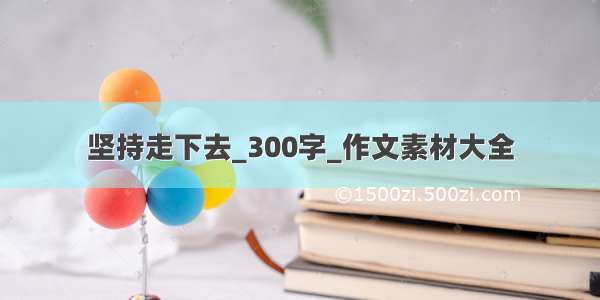 坚持走下去_300字_作文素材大全