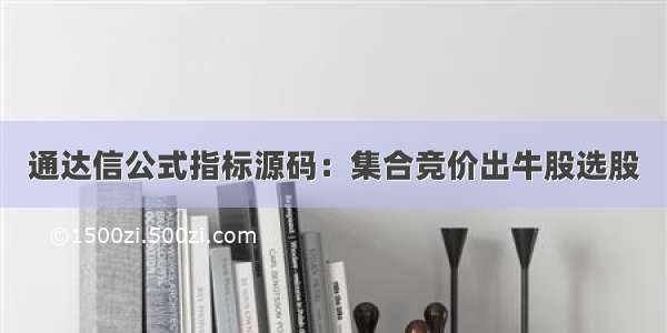 通达信公式指标源码：集合竞价出牛股选股