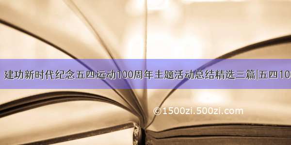 青春心向党·建功新时代纪念五四运动100周年主题活动总结精选三篇|五四100周年观后感