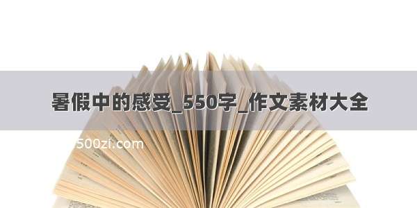 暑假中的感受_550字_作文素材大全