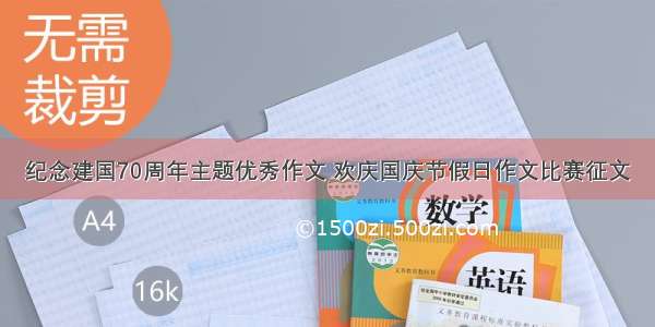 纪念建国70周年主题优秀作文 欢庆国庆节假日作文比赛征文