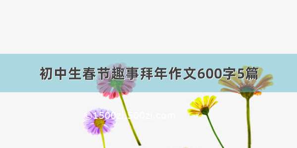 初中生春节趣事拜年作文600字5篇