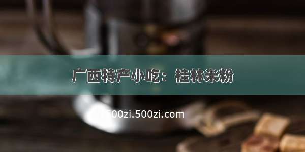 广西特产小吃：桂林米粉