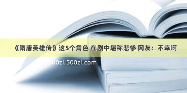 《隋唐英雄传》这5个角色 在剧中堪称悲惨 网友：不幸啊