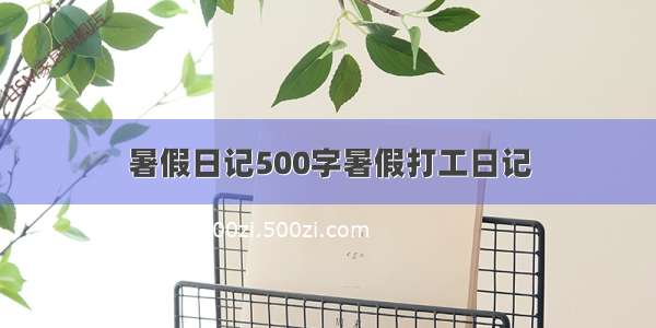 暑假日记500字暑假打工日记