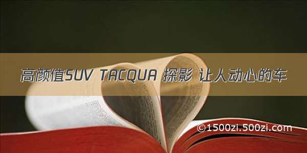 高颜值SUV TACQUA 探影 让人动心的车