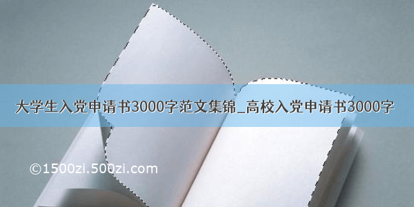 大学生入党申请书3000字范文集锦_高校入党申请书3000字