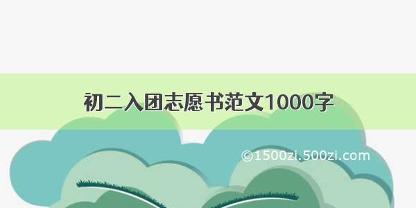 初二入团志愿书范文1000字