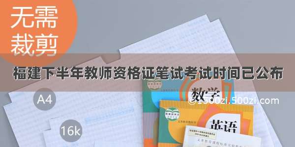 福建下半年教师资格证笔试考试时间已公布