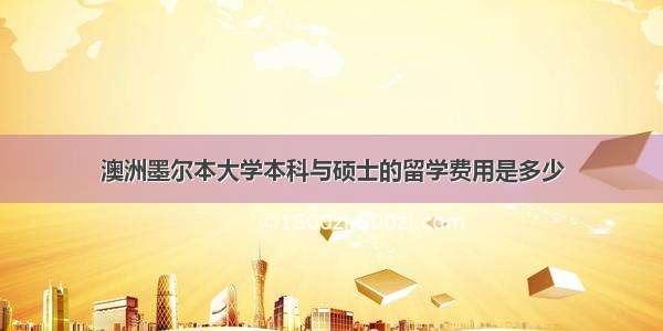 澳洲墨尔本大学本科与硕士的留学费用是多少