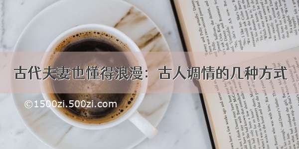 古代夫妻也懂得浪漫：古人调情的几种方式