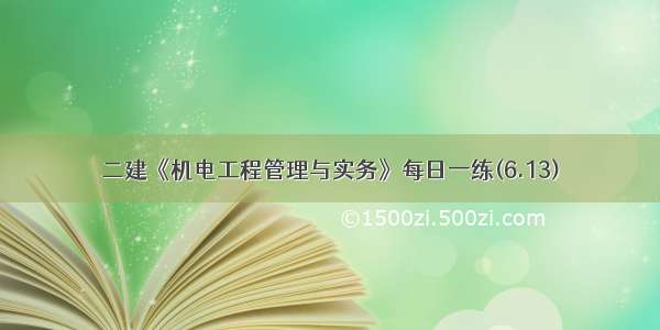 二建《机电工程管理与实务》每日一练(6.13)