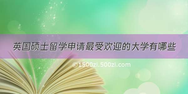 英国硕士留学申请最受欢迎的大学有哪些