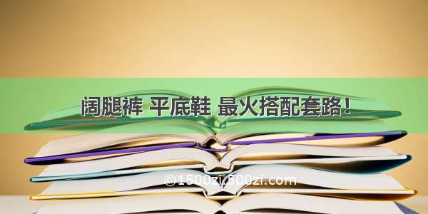 阔腿裤 平底鞋 最火搭配套路！