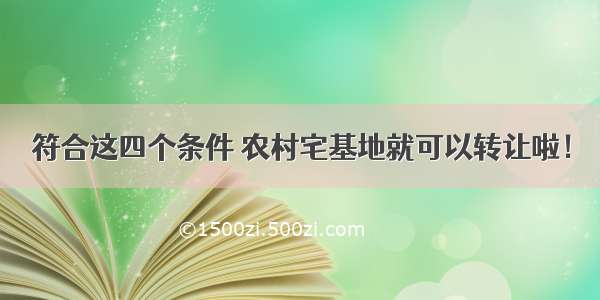 符合这四个条件 农村宅基地就可以转让啦！