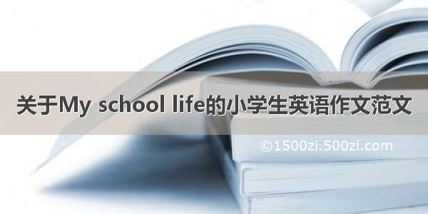 关于My school life的小学生英语作文范文