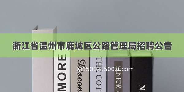 浙江省温州市鹿城区公路管理局招聘公告