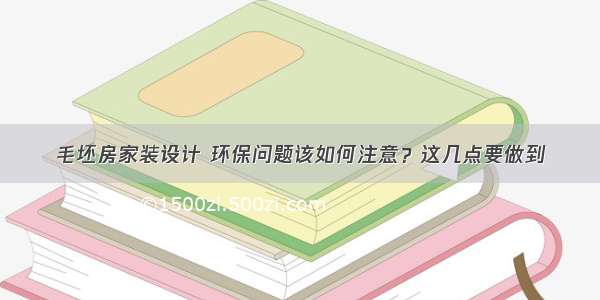 毛坯房家装设计 环保问题该如何注意？这几点要做到