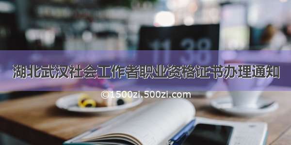 湖北武汉社会工作者职业资格证书办理通知