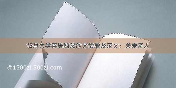 12月大学英语四级作文话题及范文：关爱老人