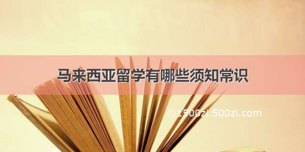 马来西亚留学有哪些须知常识