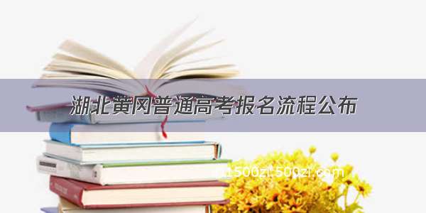 湖北黄冈普通高考报名流程公布