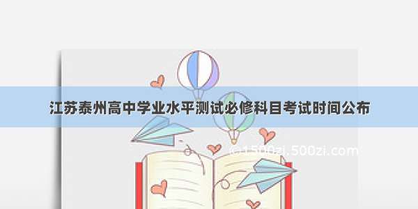 江苏泰州高中学业水平测试必修科目考试时间公布