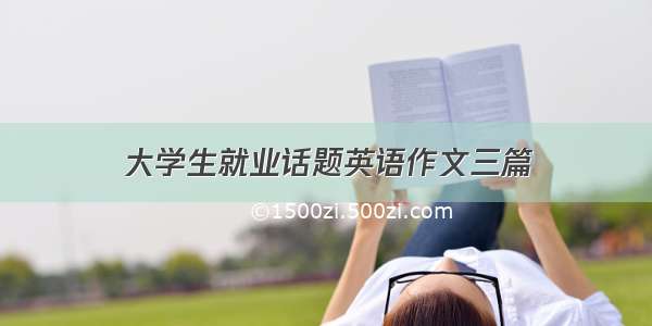 大学生就业话题英语作文三篇