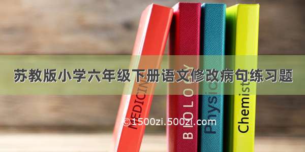 苏教版小学六年级下册语文修改病句练习题