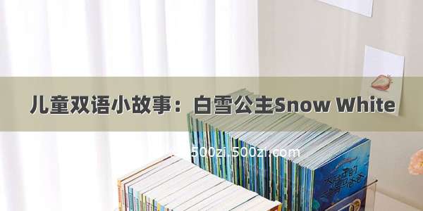 儿童双语小故事：白雪公主Snow White