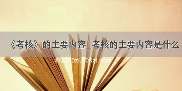 《考核》的主要内容_考核的主要内容是什么