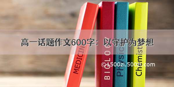 高一话题作文600字：以守护为梦想