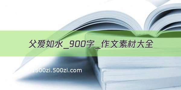 父爱如水_900字_作文素材大全