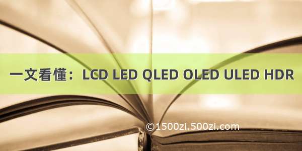 一文看懂：LCD LED QLED OLED ULED HDR