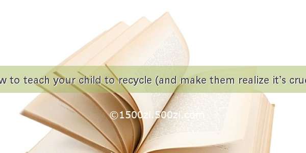 How to teach your child to recycle (and make them realize it’s crucial)