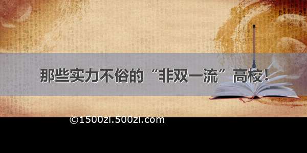 那些实力不俗的“非双一流”高校！