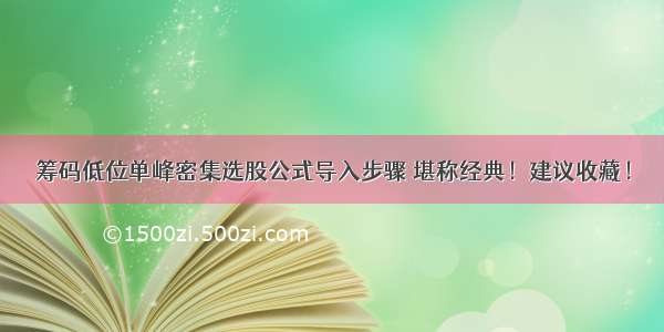 筹码低位单峰密集选股公式导入步骤 堪称经典！建议收藏！