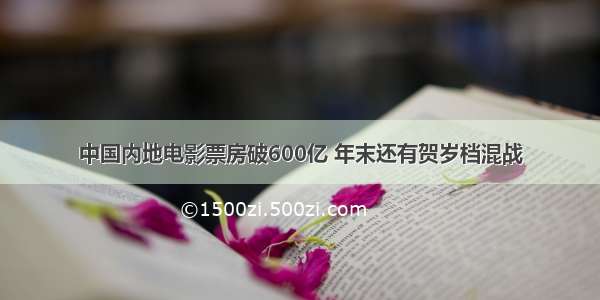 中国内地电影票房破600亿 年末还有贺岁档混战