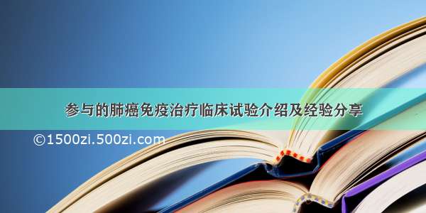 参与的肺癌免疫治疗临床试验介绍及经验分享