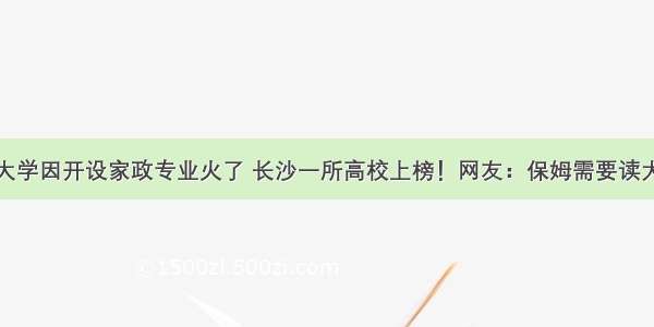 这些大学因开设家政专业火了 长沙一所高校上榜！网友：保姆需要读大学吗