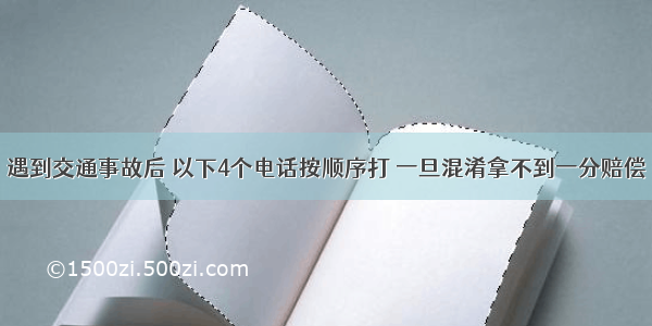 遇到交通事故后 以下4个电话按顺序打 一旦混淆拿不到一分赔偿