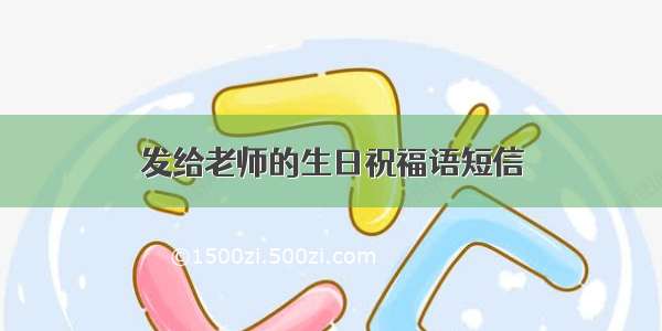 发给老师的生日祝福语短信